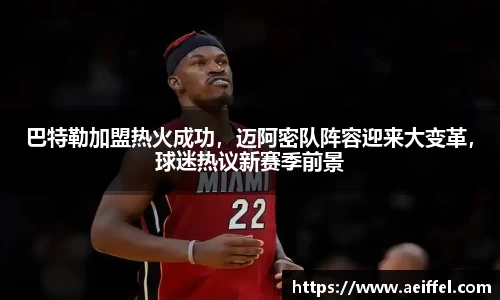 巴特勒加盟热火成功，迈阿密队阵容迎来大变革，球迷热议新赛季前景
