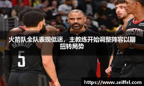 火箭队全队表现低迷，主教练开始调整阵容以期扭转局势