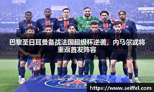 巴黎圣日耳曼备战法国超级杯逆袭，内马尔或将重返首发阵容